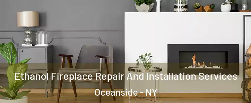  Ethanol Fireplace Repair And Installation Services Oceanside - NY
