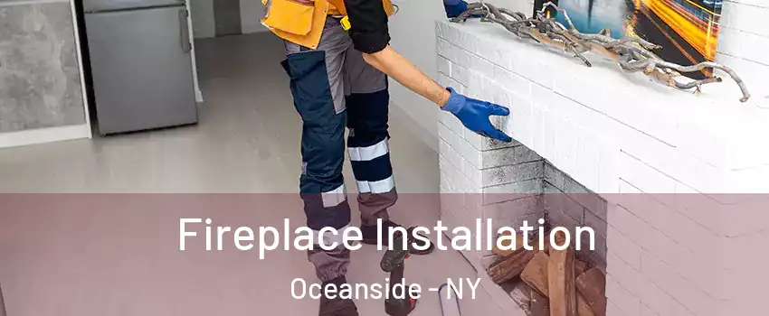  Fireplace Installation Oceanside - NY