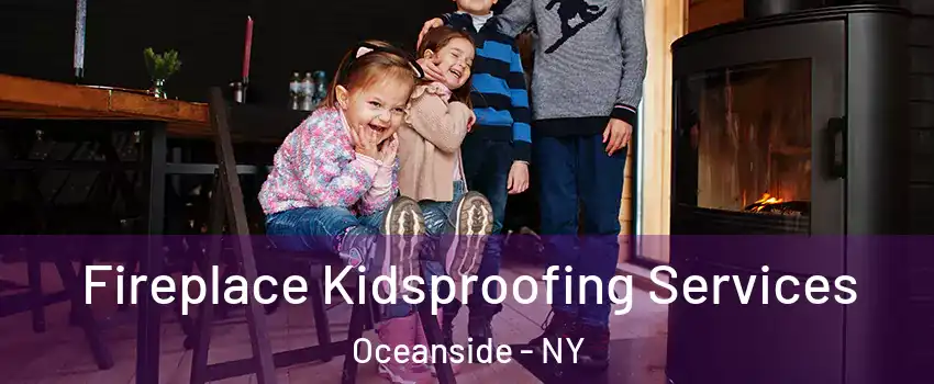 Fireplace Kidsproofing Services Oceanside - NY