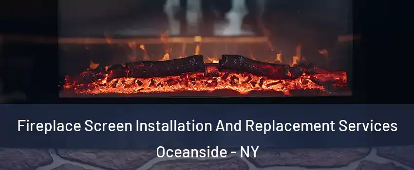  Fireplace Screen Installation And Replacement Services Oceanside - NY