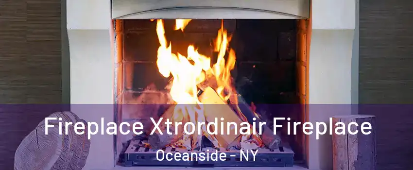  Fireplace Xtrordinair Fireplace Oceanside - NY