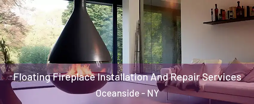 Floating Fireplace Installation And Repair Services Oceanside - NY