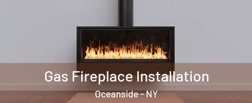  Gas Fireplace Installation Oceanside - NY