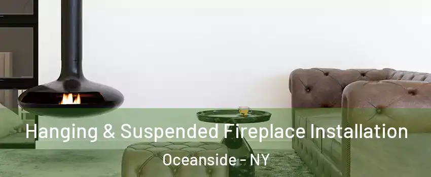  Hanging & Suspended Fireplace Installation Oceanside - NY