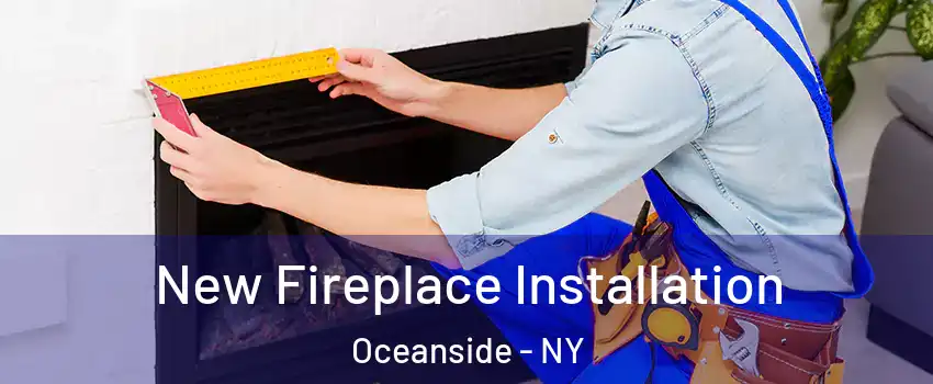  New Fireplace Installation Oceanside - NY