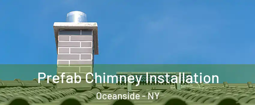  Prefab Chimney Installation Oceanside - NY