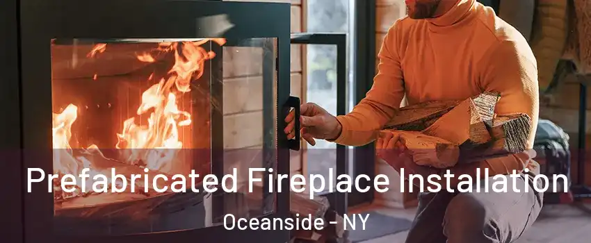  Prefabricated Fireplace Installation Oceanside - NY
