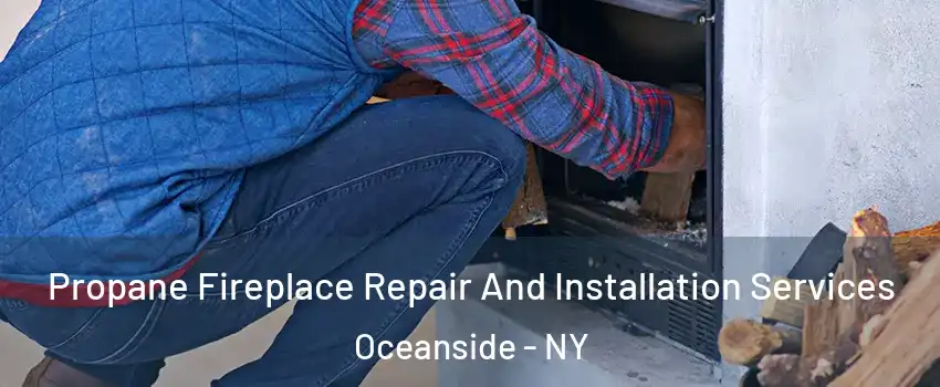  Propane Fireplace Repair And Installation Services Oceanside - NY