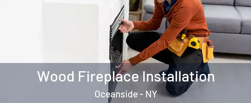  Wood Fireplace Installation Oceanside - NY